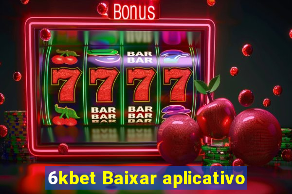 6kbet Baixar aplicativo